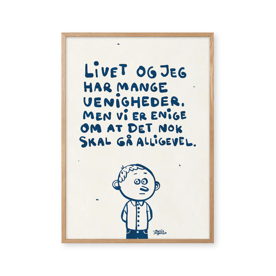 Livet og jeg af Martin Jørgensen. På plakaten ses citatet: Livet og jeg har mange uenigheder, men vi er enige om at det nok skal gå alligevel. Fås i 2 størrelser.